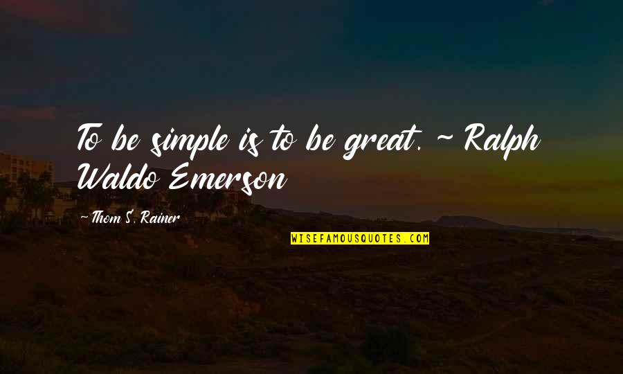 Emerson's Quotes By Thom S. Rainer: To be simple is to be great. ~