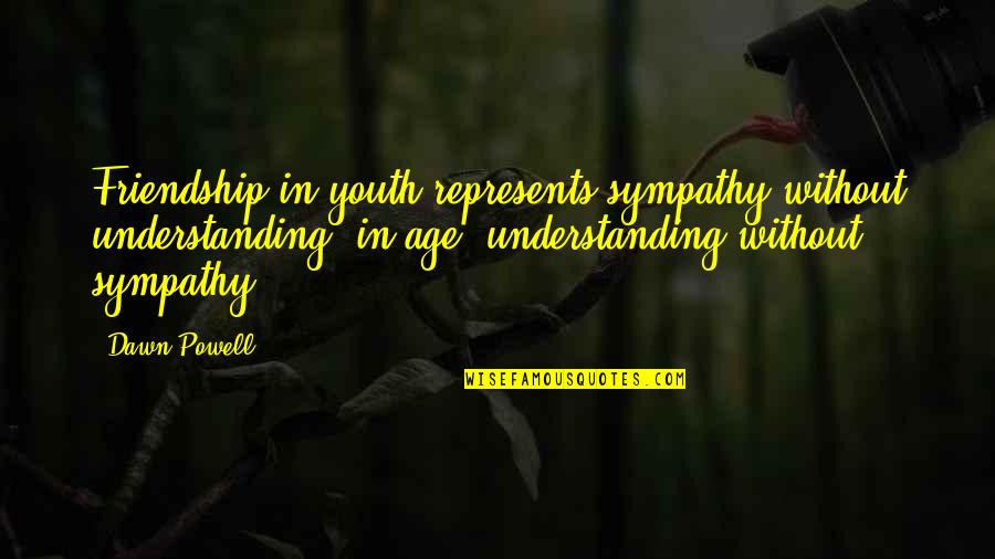 Emery Johnson Quotes By Dawn Powell: Friendship in youth represents sympathy without understanding; in