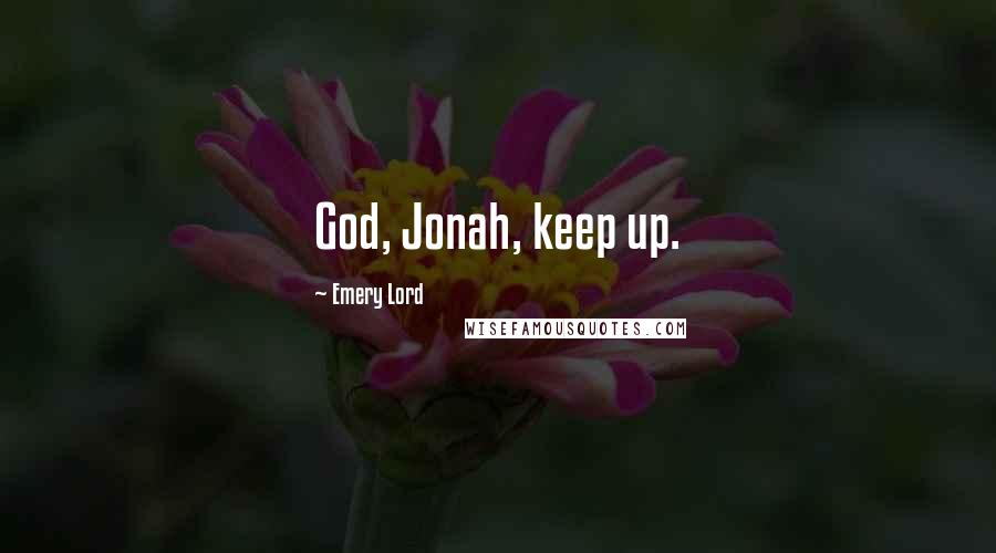 Emery Lord quotes: God, Jonah, keep up.