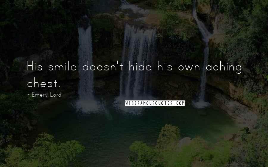 Emery Lord quotes: His smile doesn't hide his own aching chest.