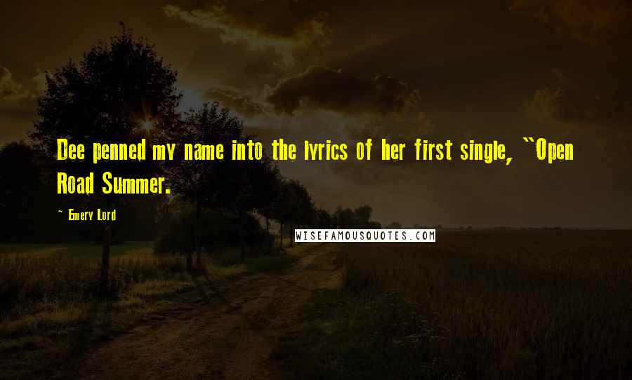 Emery Lord quotes: Dee penned my name into the lyrics of her first single, "Open Road Summer.