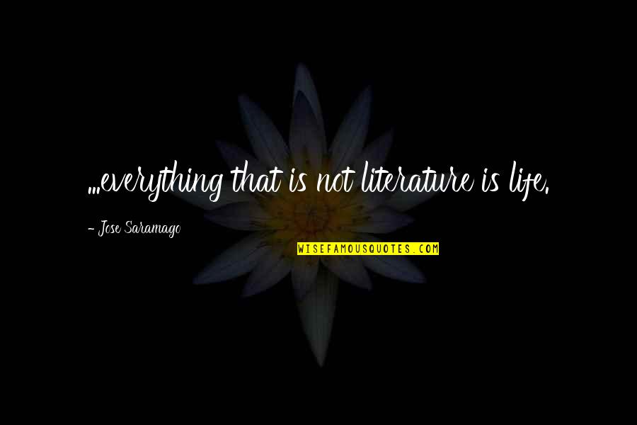 Emery Lyrics Quotes By Jose Saramago: ...everything that is not literature is life.