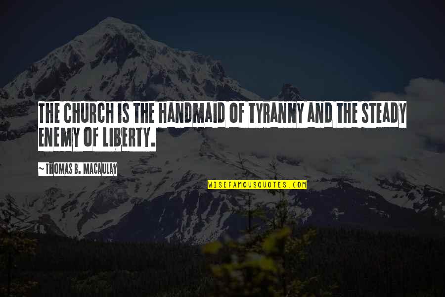 Emery Lyrics Quotes By Thomas B. Macaulay: The Church is the handmaid of tyranny and