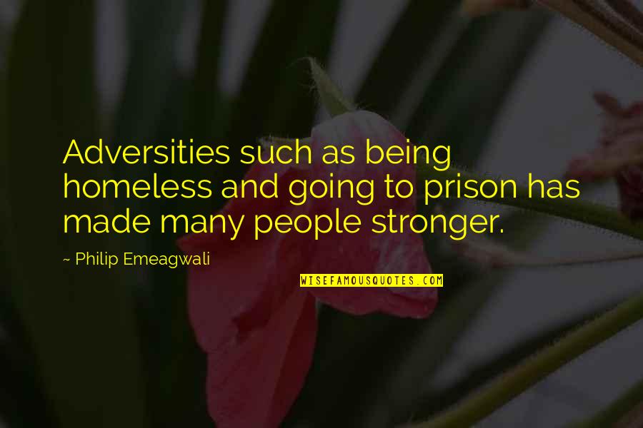Emery Whitehill Quotes By Philip Emeagwali: Adversities such as being homeless and going to