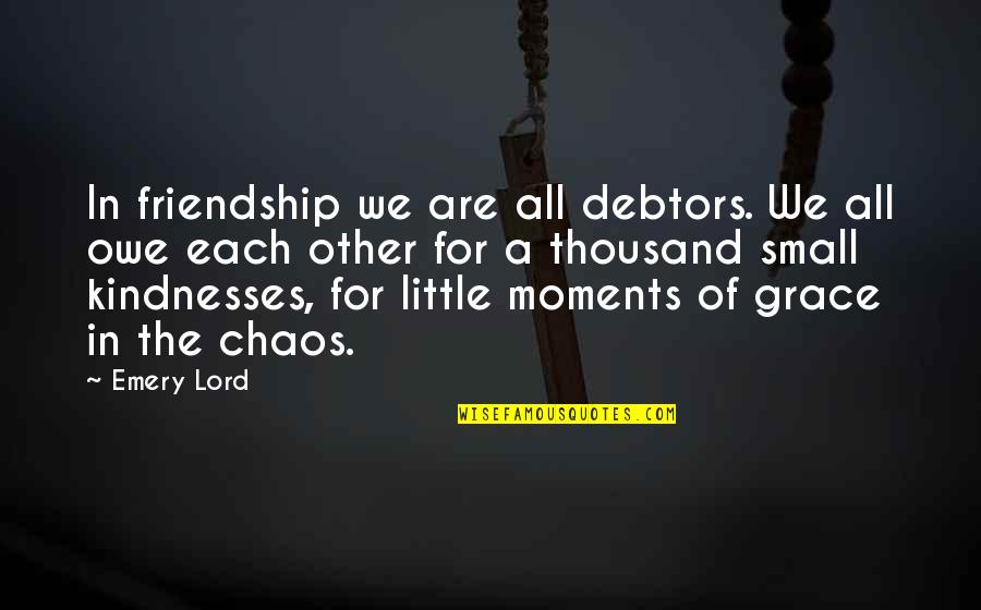 Emery's Quotes By Emery Lord: In friendship we are all debtors. We all