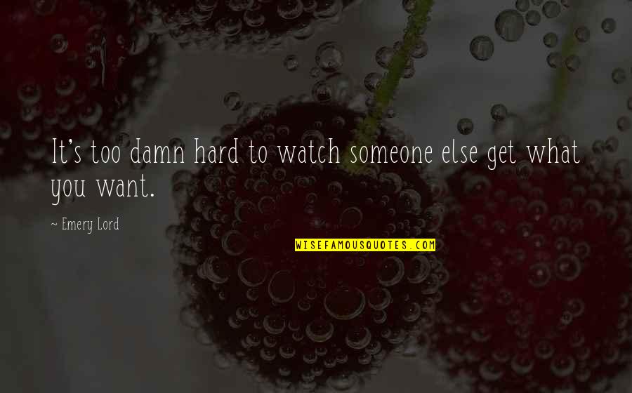 Emery's Quotes By Emery Lord: It's too damn hard to watch someone else