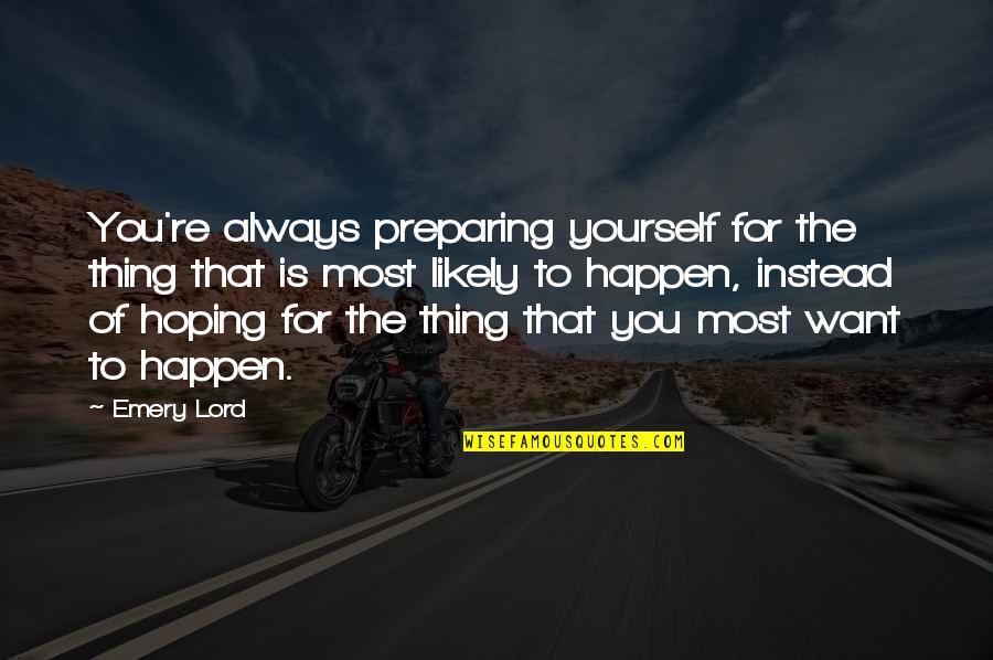 Emery's Quotes By Emery Lord: You're always preparing yourself for the thing that Emery's Quotes By Emery Lord: You're always preparing yourself for the thing that
