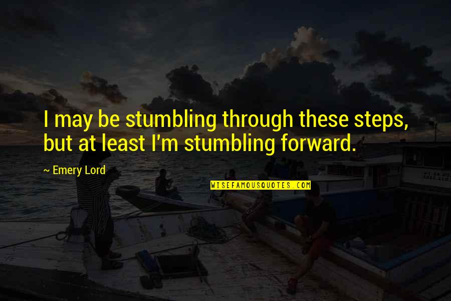 Emery's Quotes By Emery Lord: I may be stumbling through these steps, but