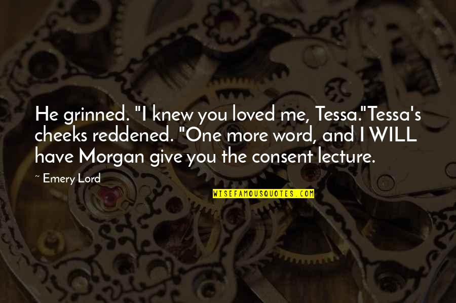 Emery's Quotes By Emery Lord: He grinned. "I knew you loved me, Tessa."Tessa's