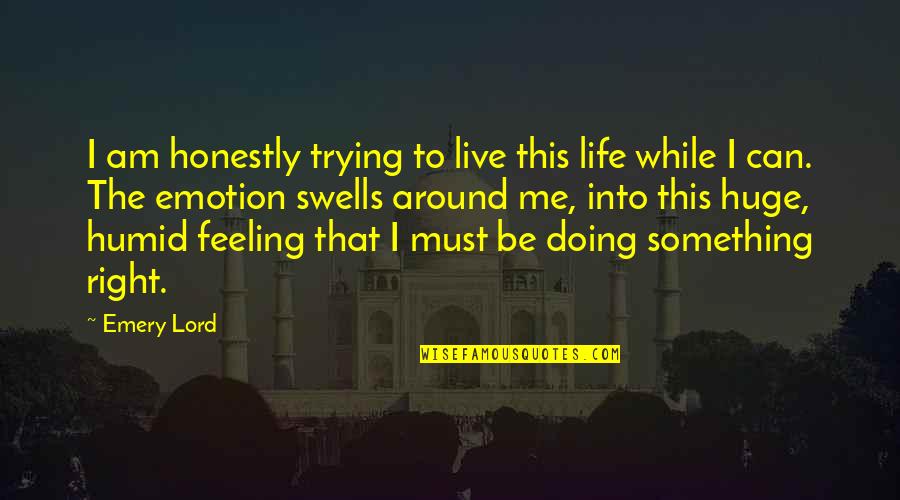 Emery's Quotes By Emery Lord: I am honestly trying to live this life Emery's Quotes By Emery Lord: I am honestly trying to live this life