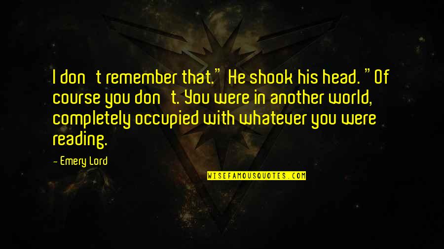 Emery's Quotes By Emery Lord: I don't remember that." He shook his head.