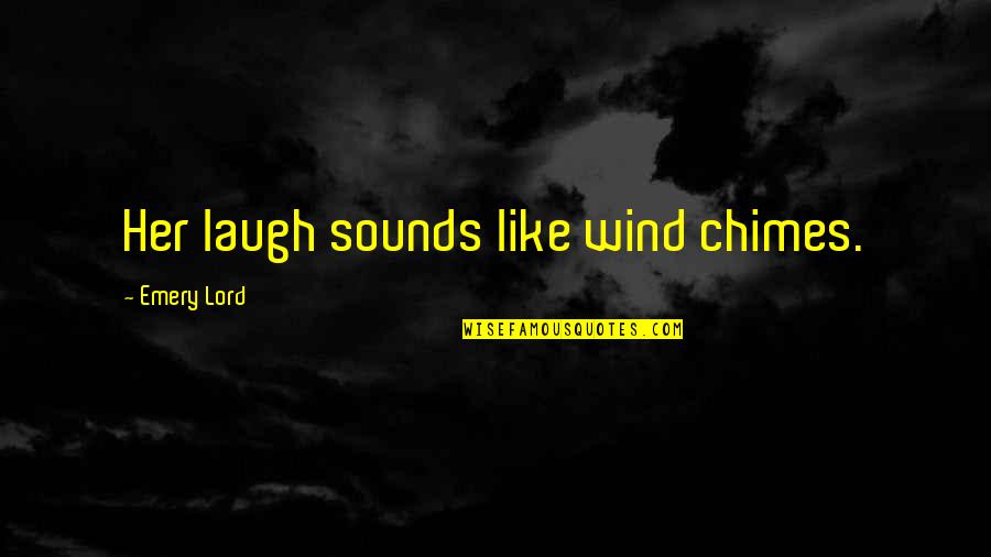 Emery's Quotes By Emery Lord: Her laugh sounds like wind chimes. Emery's Quotes By Emery Lord: Her laugh sounds like wind chimes.