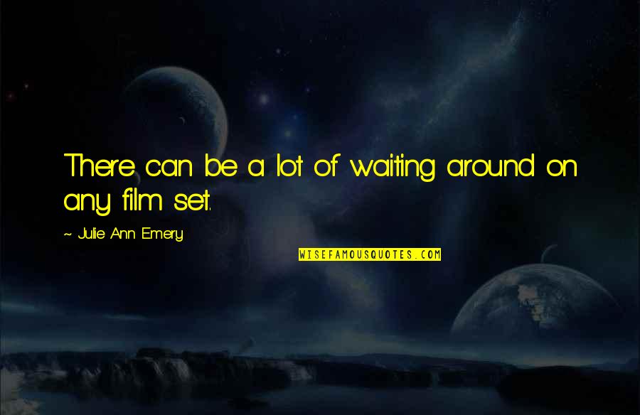 Emery's Quotes By Julie Ann Emery: There can be a lot of waiting around