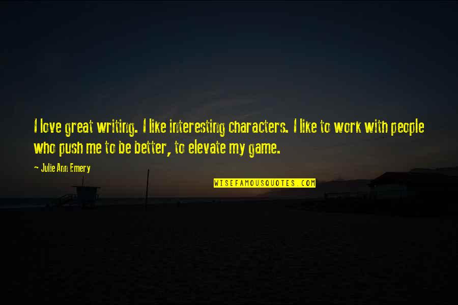 Emery's Quotes By Julie Ann Emery: I love great writing. I like interesting characters.