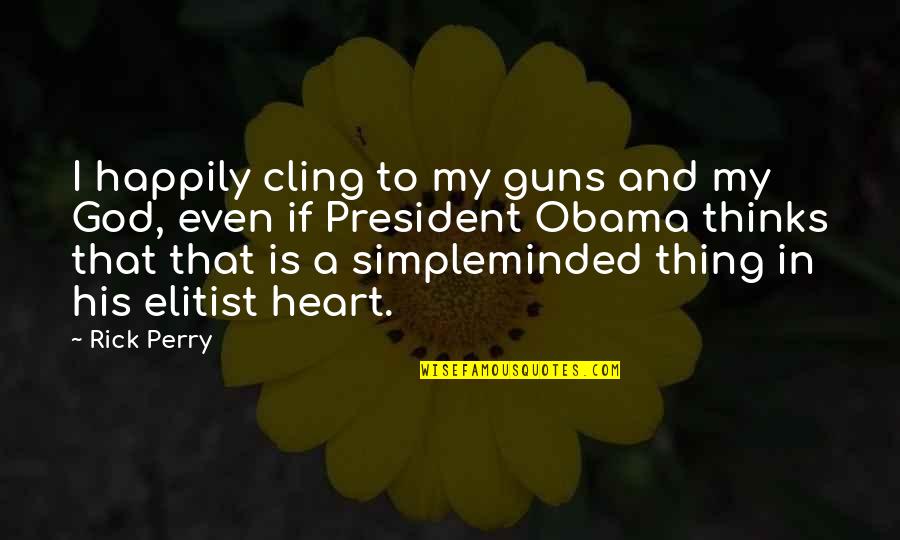 Emerytur Quotes By Rick Perry: I happily cling to my guns and my