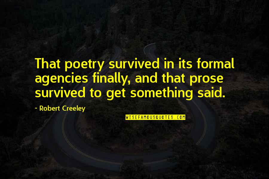 Emesent Quotes By Robert Creeley: That poetry survived in its formal agencies finally,