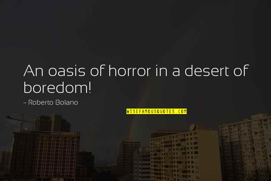 Emesent Quotes By Roberto Bolano: An oasis of horror in a desert of