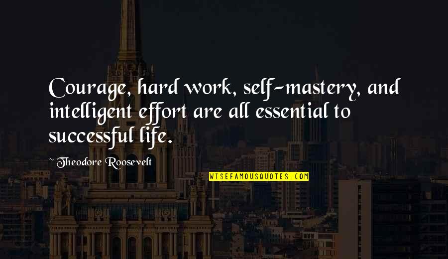 Emesent Quotes By Theodore Roosevelt: Courage, hard work, self-mastery, and intelligent effort are
