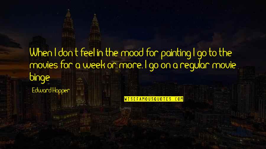Emesimi Quotes By Edward Hopper: When I don't feel in the mood for Emesimi Quotes By Edward Hopper: When I don't feel in the mood for