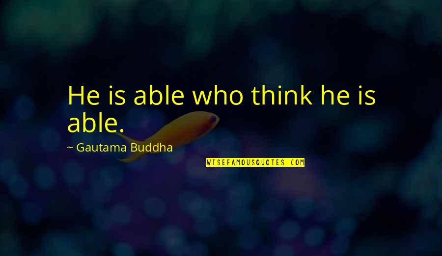 Emesis Quotes By Gautama Buddha: He is able who think he is able.