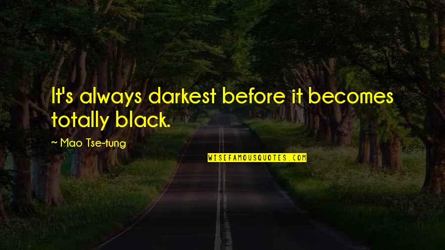 Emesis Quotes By Mao Tse-tung: It's always darkest before it becomes totally black.
