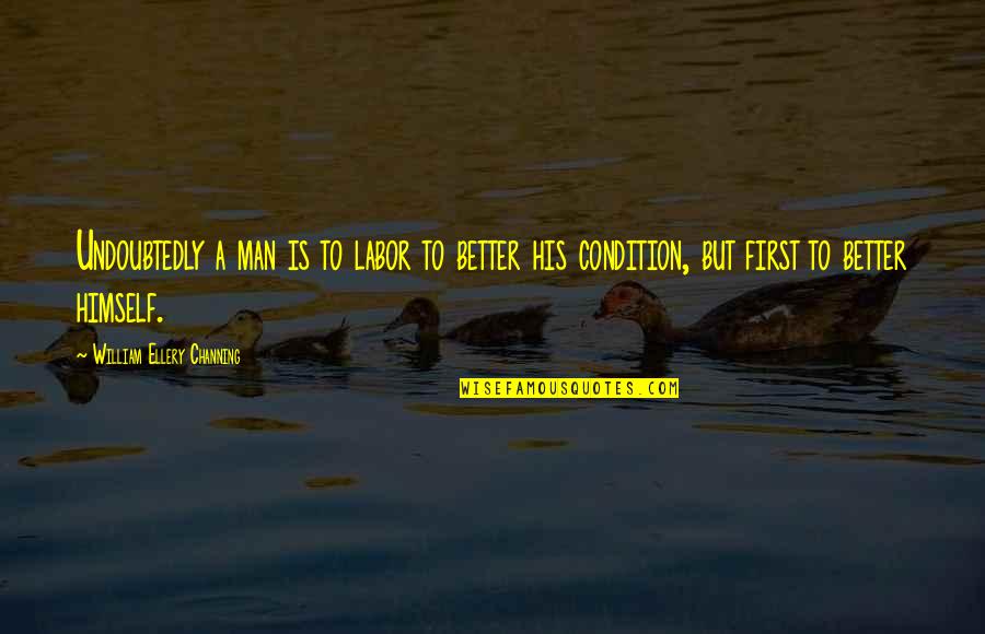Emesis Suffix Quotes By William Ellery Channing: Undoubtedly a man is to labor to better Emesis Suffix Quotes By William Ellery Channing: Undoubtedly a man is to labor to better
