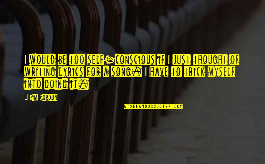 Emeson Middle School Quotes By Kim Gordon: I would be too self-conscious if I just Emeson Middle School Quotes By Kim Gordon: I would be too self-conscious if I just