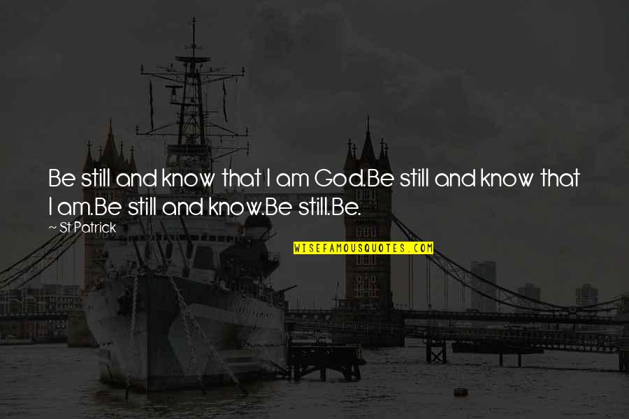 Emet Selch Quotes By St Patrick: Be still and know that I am God.Be Emet Selch Quotes By St Patrick: Be still and know that I am God.Be