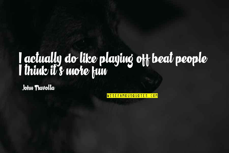 Emeterio Pizza Quotes By John Travolta: I actually do like playing off-beat people. I