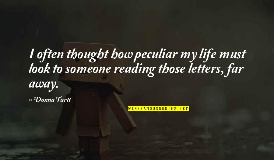 Emeterio Quotes By Donna Tartt: I often thought how peculiar my life must Emeterio Quotes By Donna Tartt: I often thought how peculiar my life must