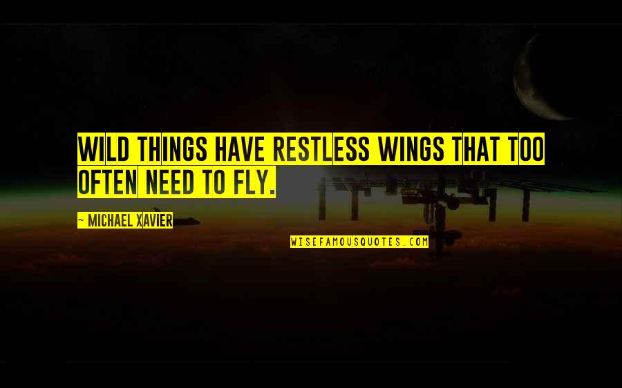 Emeterios Quotes By Michael Xavier: Wild things have restless wings that too often
