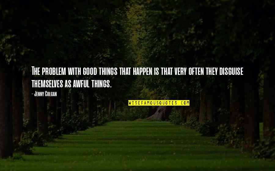 Emetophobia Help Quotes By Jenny Colgan: The problem with good things that happen is