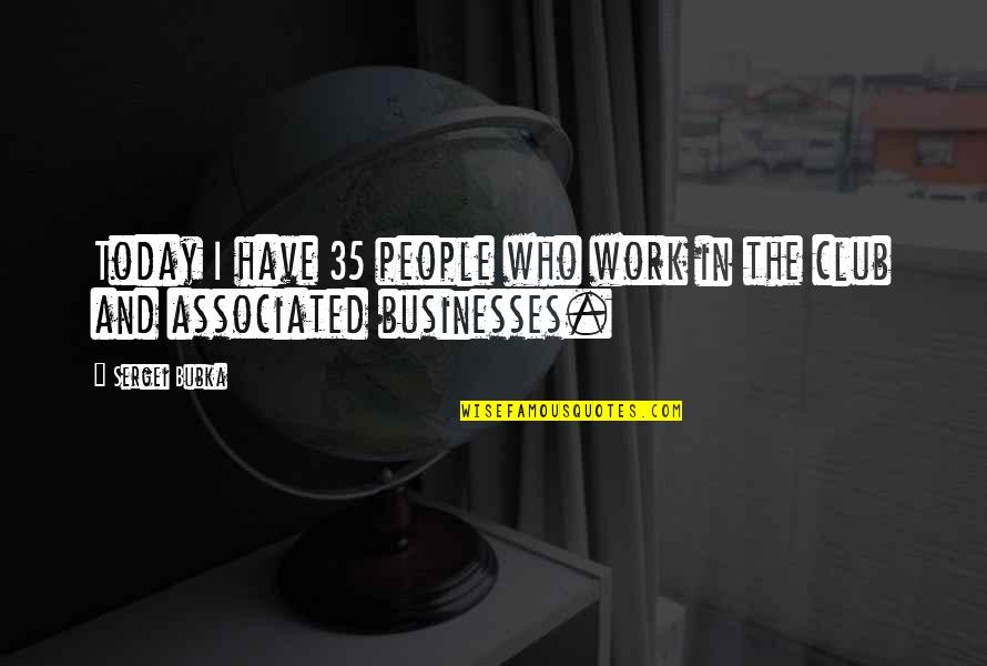 Emeutes Translate Quotes By Sergei Bubka: Today I have 35 people who work in