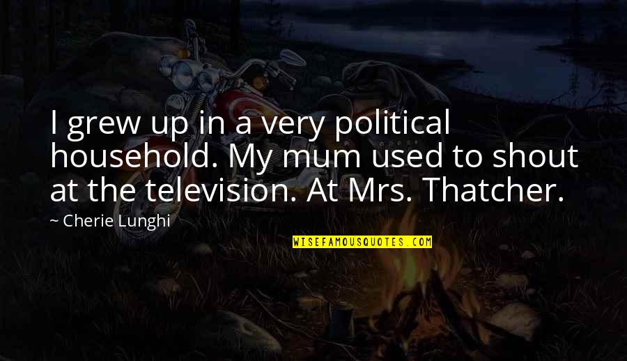 Emeyer26 Quotes By Cherie Lunghi: I grew up in a very political household. Emeyer26 Quotes By Cherie Lunghi: I grew up in a very political household.