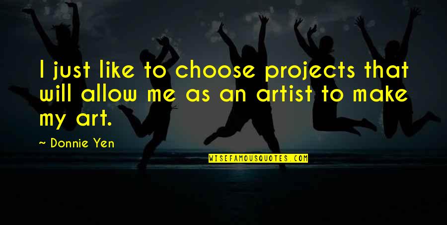 Emeyer26 Quotes By Donnie Yen: I just like to choose projects that will