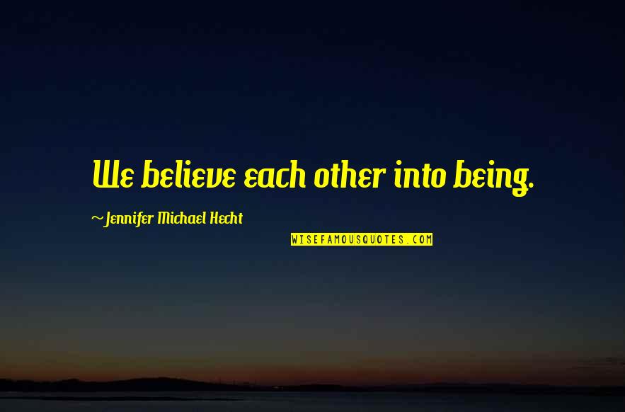 Emeyer26 Quotes By Jennifer Michael Hecht: We believe each other into being. Emeyer26 Quotes By Jennifer Michael Hecht: We believe each other into being.