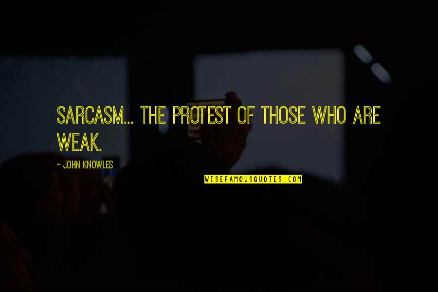 Emf Quotes By John Knowles: Sarcasm... the protest of those who are weak.