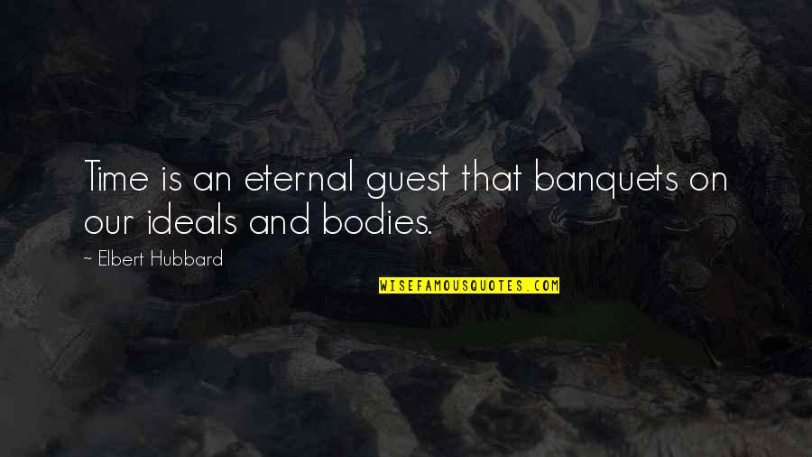 Emfathomable Quotes By Elbert Hubbard: Time is an eternal guest that banquets on