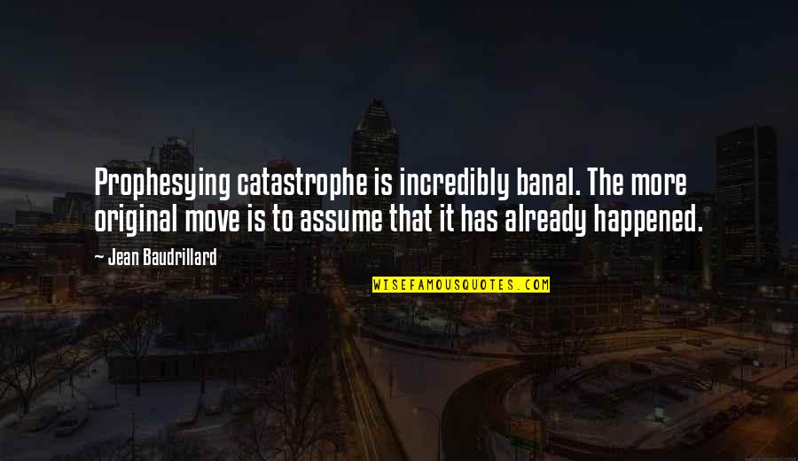 Emfathomable Quotes By Jean Baudrillard: Prophesying catastrophe is incredibly banal. The more original