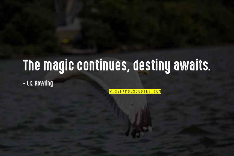 Emfs Quotes By J.K. Rowling: The magic continues, destiny awaits.