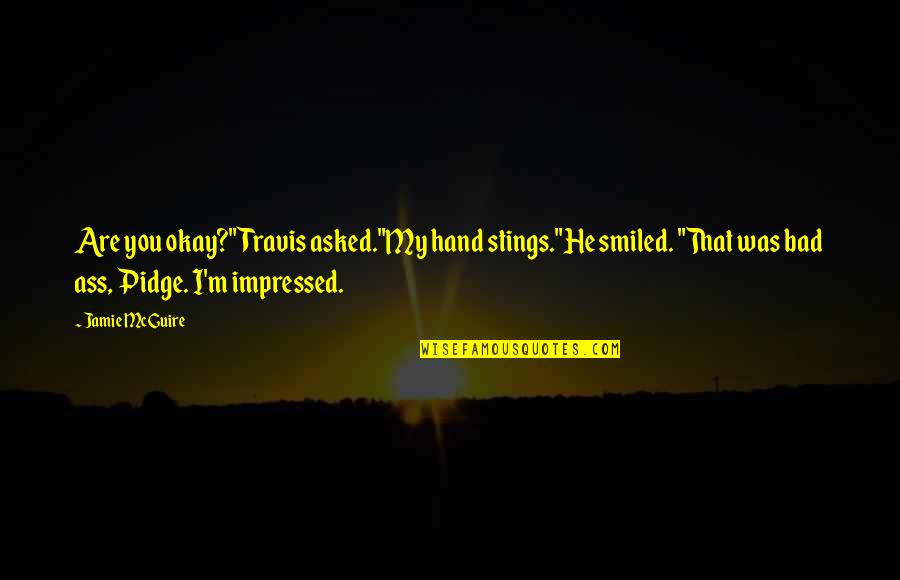 Emfscientist Quotes By Jamie McGuire: Are you okay?" Travis asked."My hand stings."He smiled.