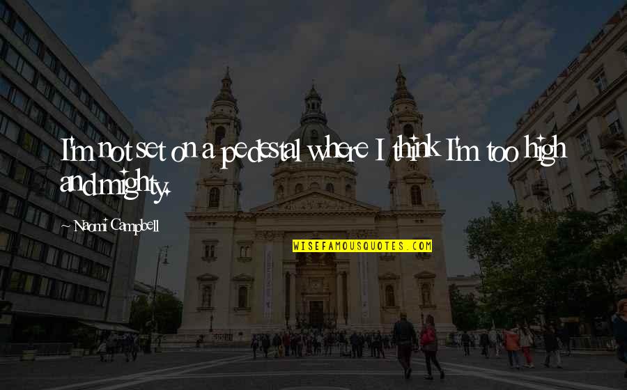 Emgee Llc Quotes By Naomi Campbell: I'm not set on a pedestal where I Emgee Llc Quotes By Naomi Campbell: I'm not set on a pedestal where I