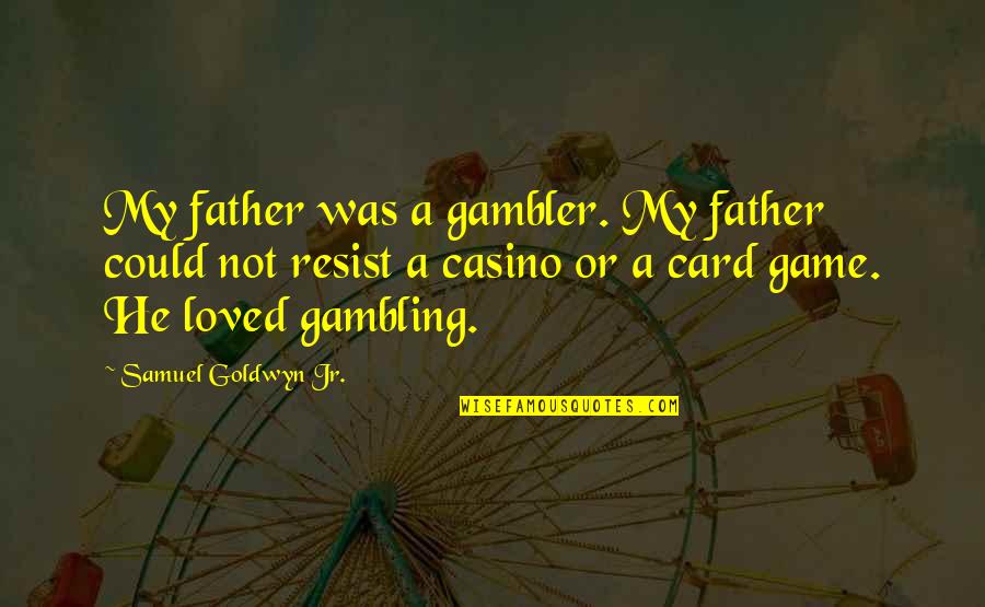 Emgee Llc Quotes By Samuel Goldwyn Jr.: My father was a gambler. My father could Emgee Llc Quotes By Samuel Goldwyn Jr.: My father was a gambler. My father could