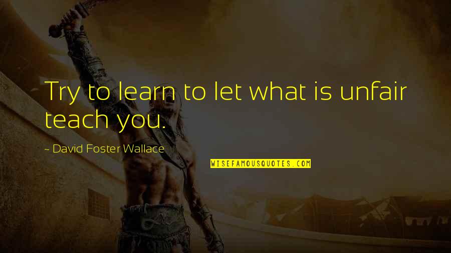 Emgoldex Quotes By David Foster Wallace: Try to learn to let what is unfair