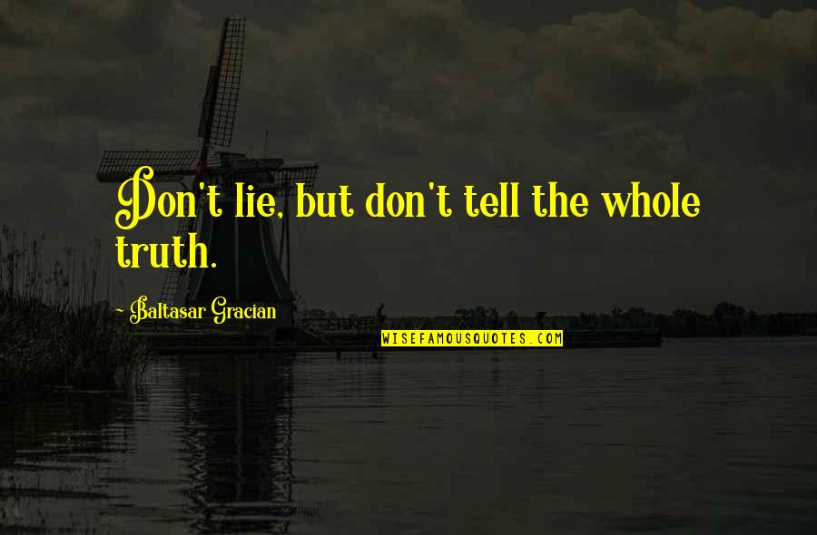 Emi Quotes By Baltasar Gracian: Don't lie, but don't tell the whole truth.