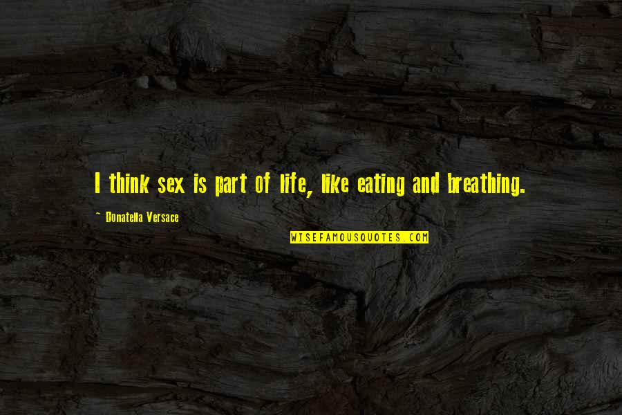 Emidio Pepe Quotes By Donatella Versace: I think sex is part of life, like Emidio Pepe Quotes By Donatella Versace: I think sex is part of life, like
