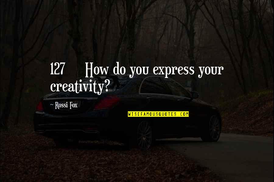 Emidio Vincenzo Quotes By Rossi Fox: 127 How do you express your creativity? Emidio Vincenzo Quotes By Rossi Fox: 127 How do you express your creativity?