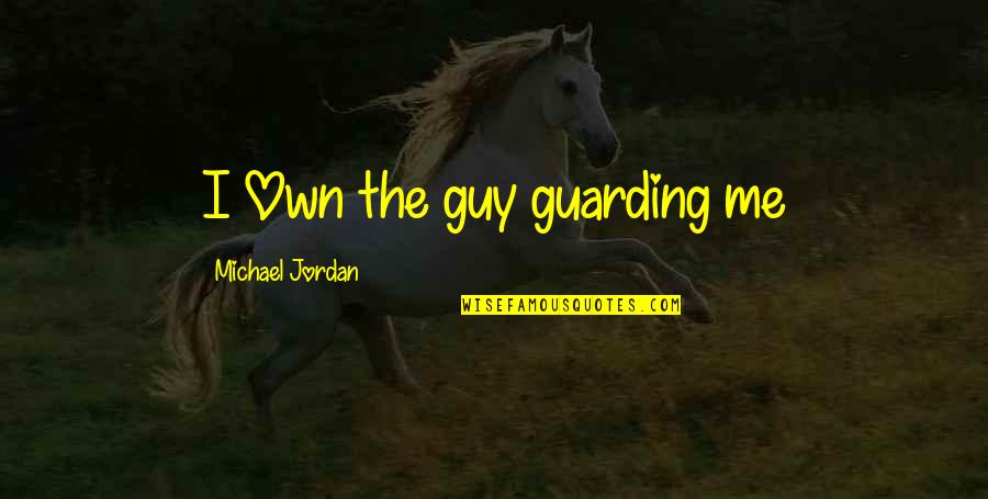 Emidios Restaurant Quotes By Michael Jordan: I Own the guy guarding me