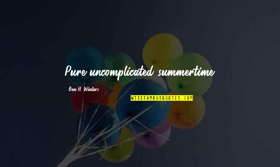 Emigdia Perez Quotes By Ben H. Winters: Pure uncomplicated summertime. Emigdia Perez Quotes By Ben H. Winters: Pure uncomplicated summertime.