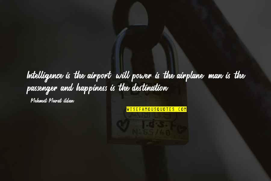Emigdiano Quotes By Mehmet Murat Ildan: Intelligence is the airport; will-power is the airplane;